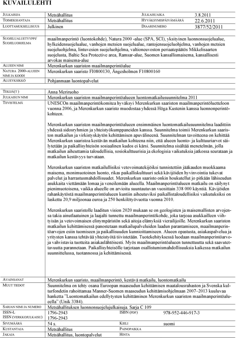 (SPA, SCI), yksityinen luonnonsuojelualue, hylkeidensuojelualue, vanhojen metsien suojelualue, rantojensuojeluohjelma, vanhojen metsien suojeluohjelma, lintuvesien suojeluohjelma, valtioneuvoston