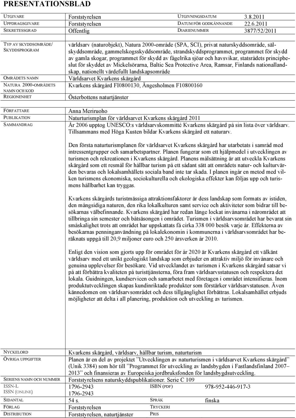 SCI), privat naturskyddsområde, sälskyddsområde, gammelskogsskyddsområde, strandskyddsprogrammet, programmet för skydd av gamla skogar, programmet för skydd av fågelrika sjöar och havsvikar,