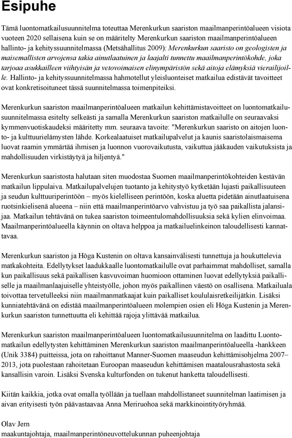 asukkailleen viihtyisän ja vetovoimaisen elinympäristön sekä aitoja elämyksiä vierailijoille.