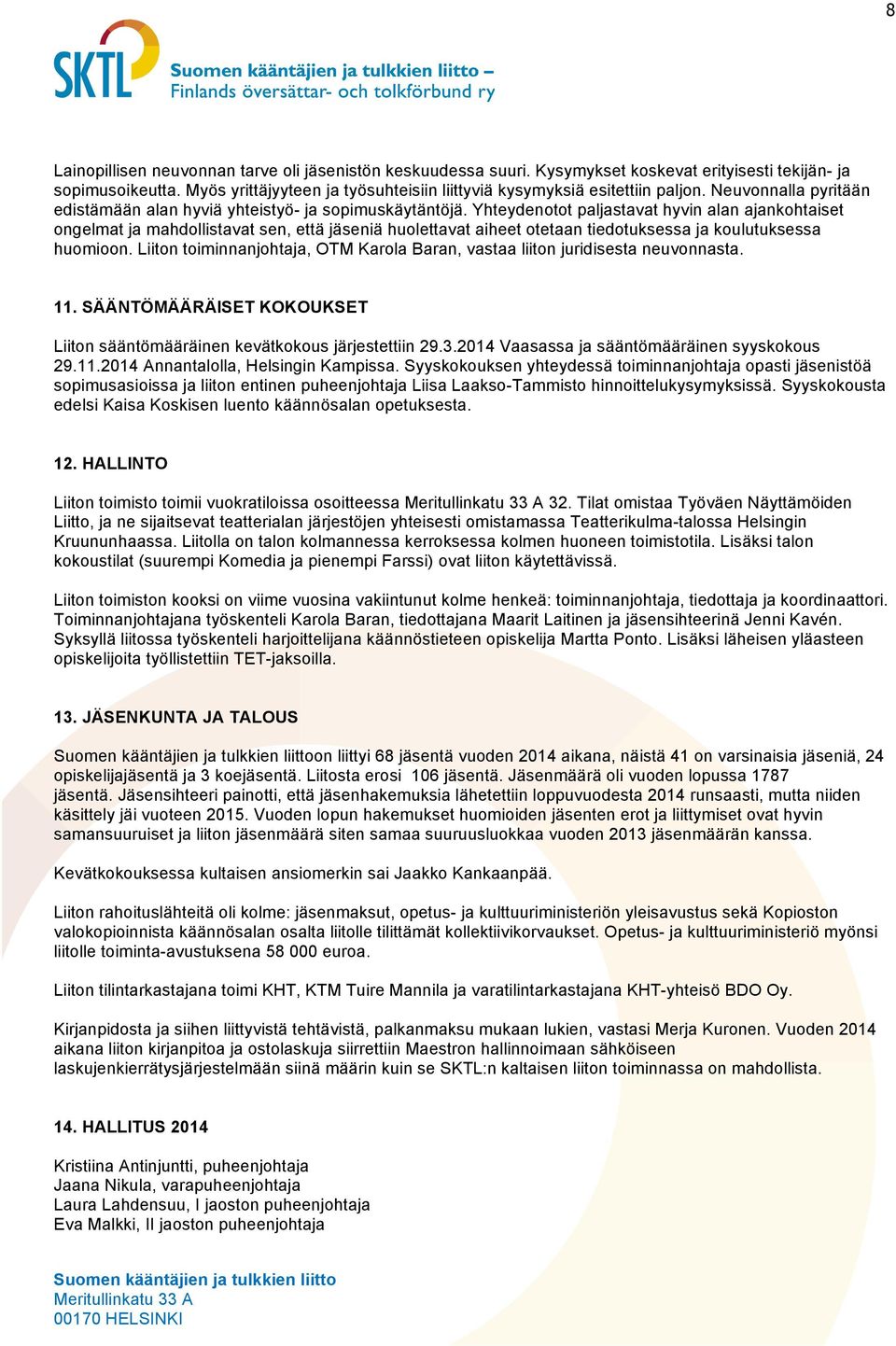 Yhteydenotot paljastavat hyvin alan ajankohtaiset ongelmat ja mahdollistavat sen, että jäseniä huolettavat aiheet otetaan tiedotuksessa ja koulutuksessa huomioon.