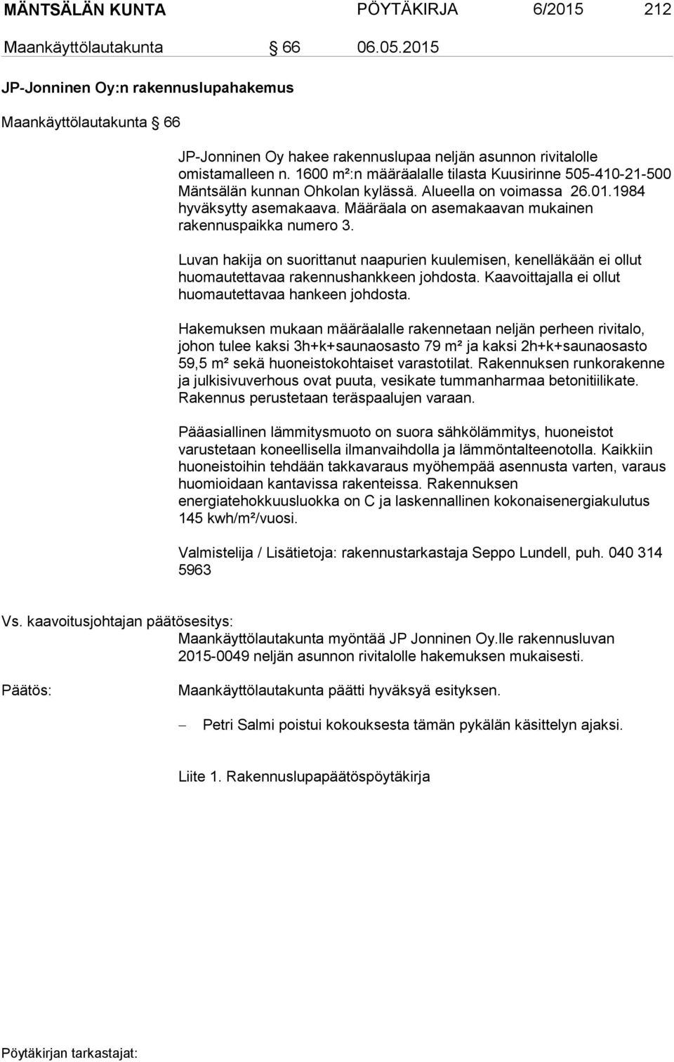 1600 m²:n määräalalle tilasta Kuusirinne 505-410-21-500 Mäntsälän kunnan Ohkolan kylässä. Alueella on voimassa 26.01.1984 hyväksytty asemakaava.