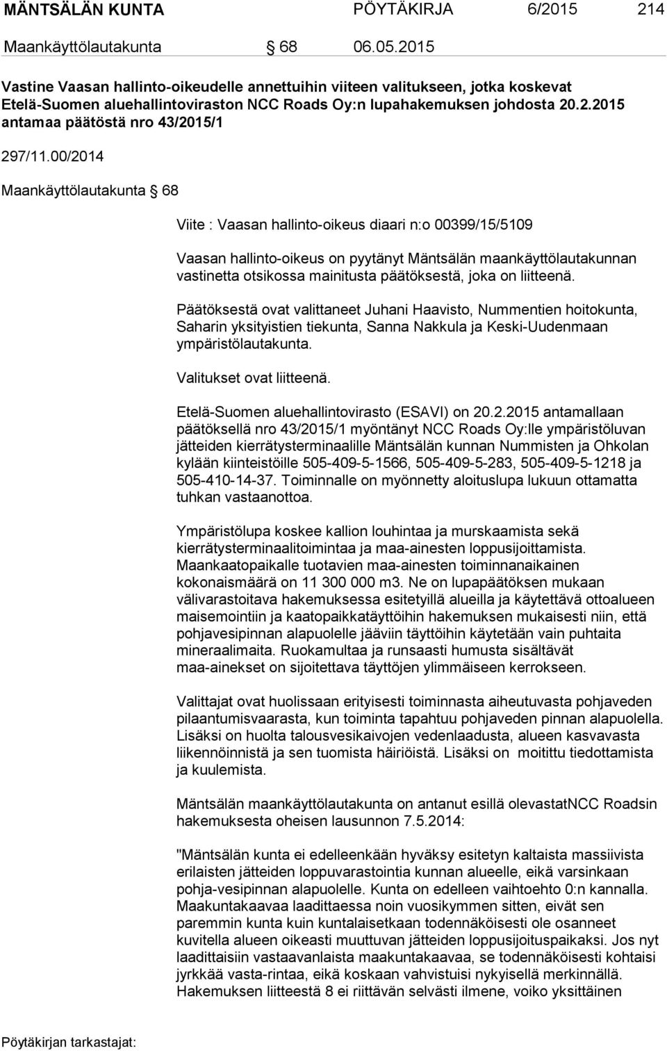 00/2014 Maankäyttölautakunta 68 Viite : Vaasan hallinto-oikeus diaari n:o 00399/15/5109 Vaasan hallinto-oikeus on pyytänyt Mäntsälän maankäyttölautakunnan vastinetta otsikossa mainitusta päätöksestä,