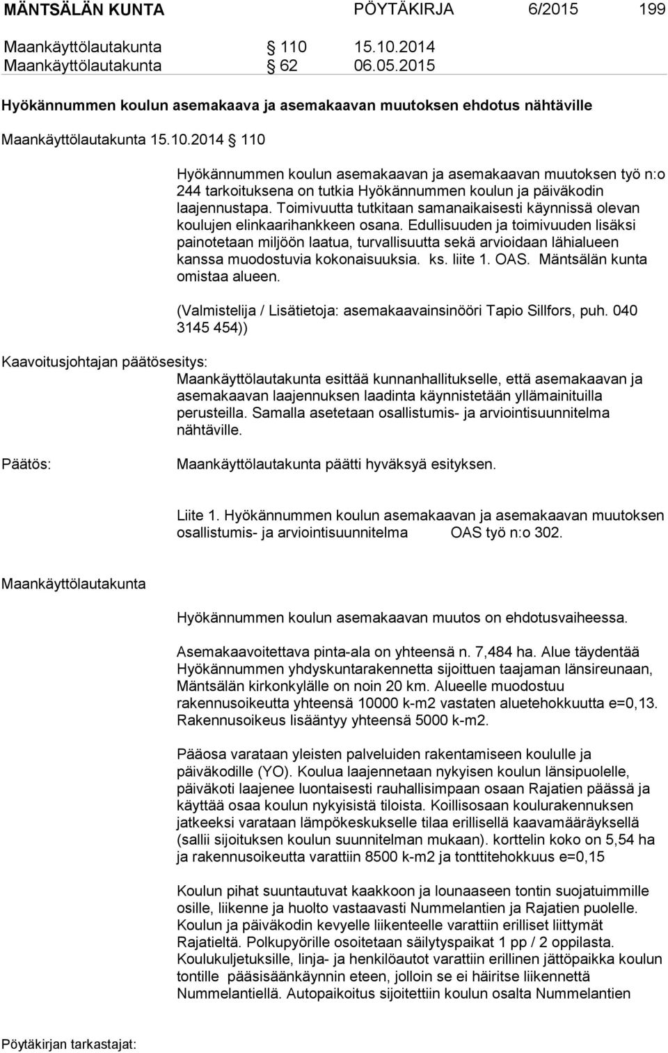 2014 110 Hyökännummen koulun asemakaavan ja asemakaavan muutoksen työ n:o 244 tarkoituksena on tutkia Hyökännummen koulun ja päiväkodin laajennustapa.