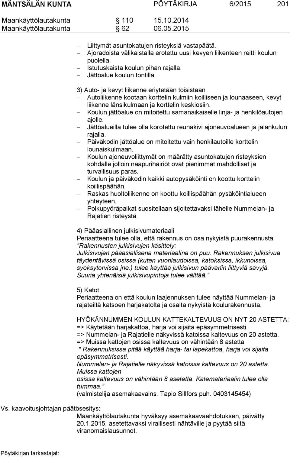 3) Auto- ja kevyt liikenne eriytetään toisistaan Autoliikenne kootaan korttelin kulmiin koilliseen ja lounaaseen, kevyt liikenne länsikulmaan ja korttelin keskiosiin.