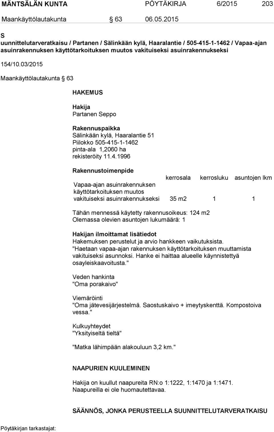 03/2015 Maankäyttölautakunta 63 HAKEMUS Hakija Partanen Seppo Rakennuspaikka Sälinkään kylä, Haaralantie 51 Piilokko 505-41