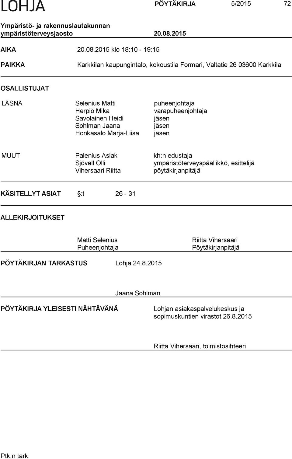 2015 klo 18:10-19:15 PAIKKA Karkkilan kaupungintalo, kokoustila Formari, Valtatie 26 03600 Karkkila OSALLISTUJAT LÄSNÄ Selenius Matti puheenjohtaja Herpiö Mika