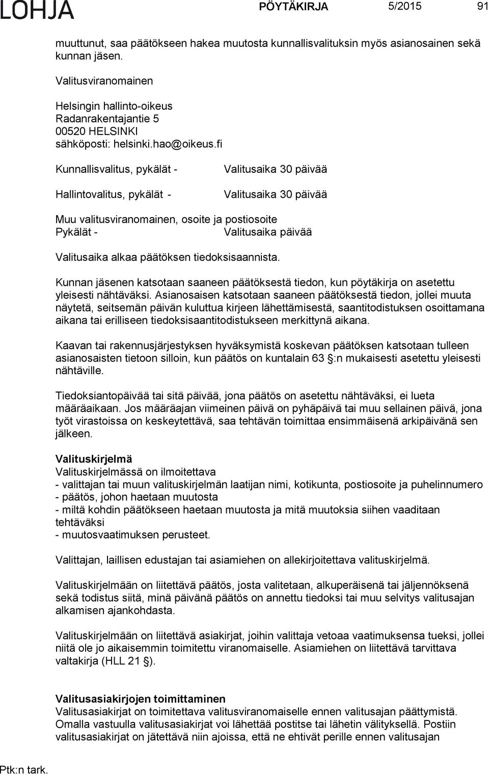 fi Kunnallisvalitus, pykälät - Hallintovalitus, pykälät - Valitusaika 30 päivää Valitusaika 30 päivää Muu valitusviranomainen, osoite ja postiosoite Pykälät - Valitusaika päivää Valitusaika alkaa