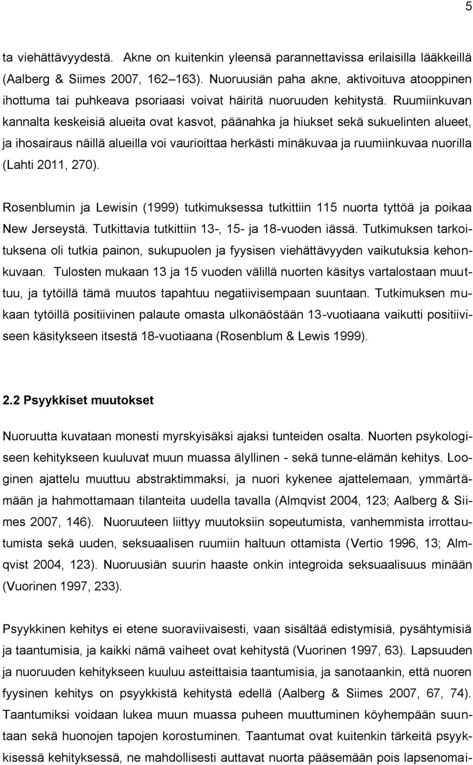 Ruumiinkuvan kannalta keskeisiä alueita ovat kasvot, päänahka ja hiukset sekä sukuelinten alueet, ja ihosairaus näillä alueilla voi vaurioittaa herkästi minäkuvaa ja ruumiinkuvaa nuorilla (Lahti