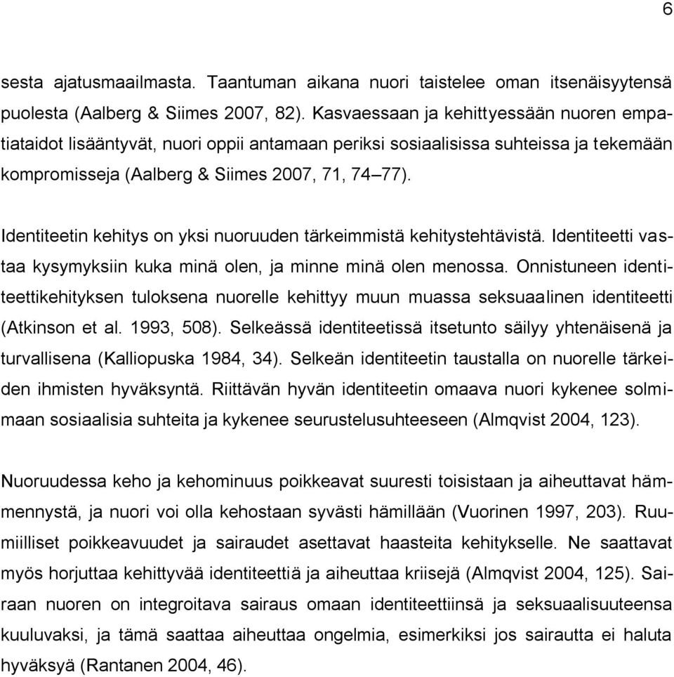 Identiteetin kehitys on yksi nuoruuden tärkeimmistä kehitystehtävistä. Identiteetti vastaa kysymyksiin kuka minä olen, ja minne minä olen menossa.