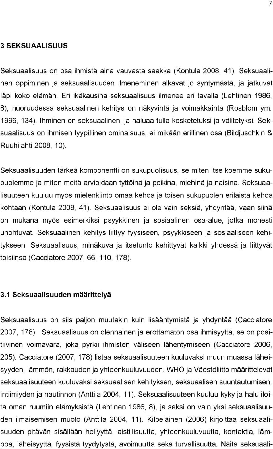 Ihminen on seksuaalinen, ja haluaa tulla kosketetuksi ja välitetyksi. Seksuaalisuus on ihmisen tyypillinen ominaisuus, ei mikään erillinen osa (Bildjuschkin & Ruuhilahti 2008, 10).