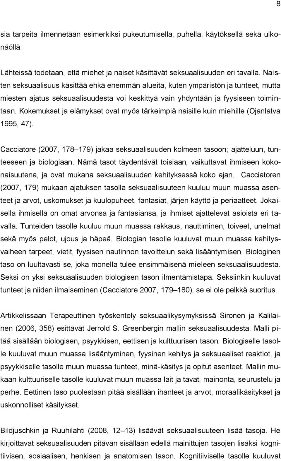 Kokemukset ja elämykset ovat myös tärkeimpiä naisille kuin miehille (Ojanlatva 1995, 47). Cacciatore (2007, 178 179) jakaa seksuaalisuuden kolmeen tasoon; ajatteluun, tunteeseen ja biologiaan.