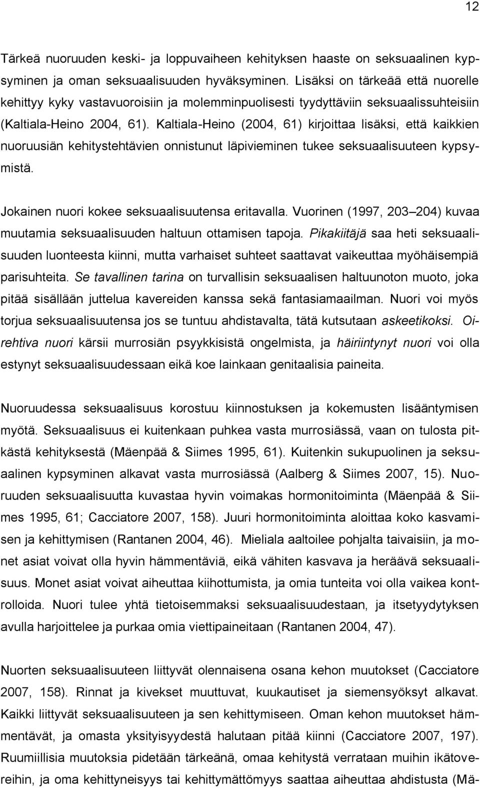 Kaltiala-Heino (2004, 61) kirjoittaa lisäksi, että kaikkien nuoruusiän kehitystehtävien onnistunut läpivieminen tukee seksuaalisuuteen kypsymistä. Jokainen nuori kokee seksuaalisuutensa eritavalla.