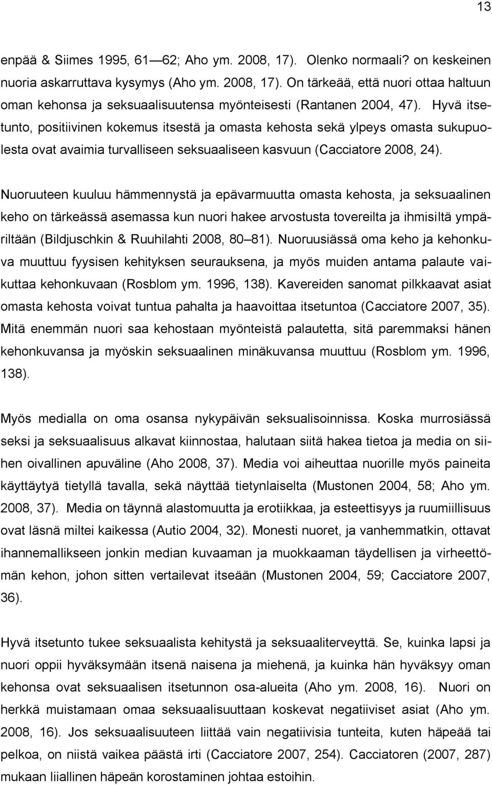 Nuoruuteen kuuluu hämmennystä ja epävarmuutta omasta kehosta, ja seksuaalinen keho on tärkeässä asemassa kun nuori hakee arvostusta tovereilta ja ihmisiltä ympäriltään (Bildjuschkin & Ruuhilahti