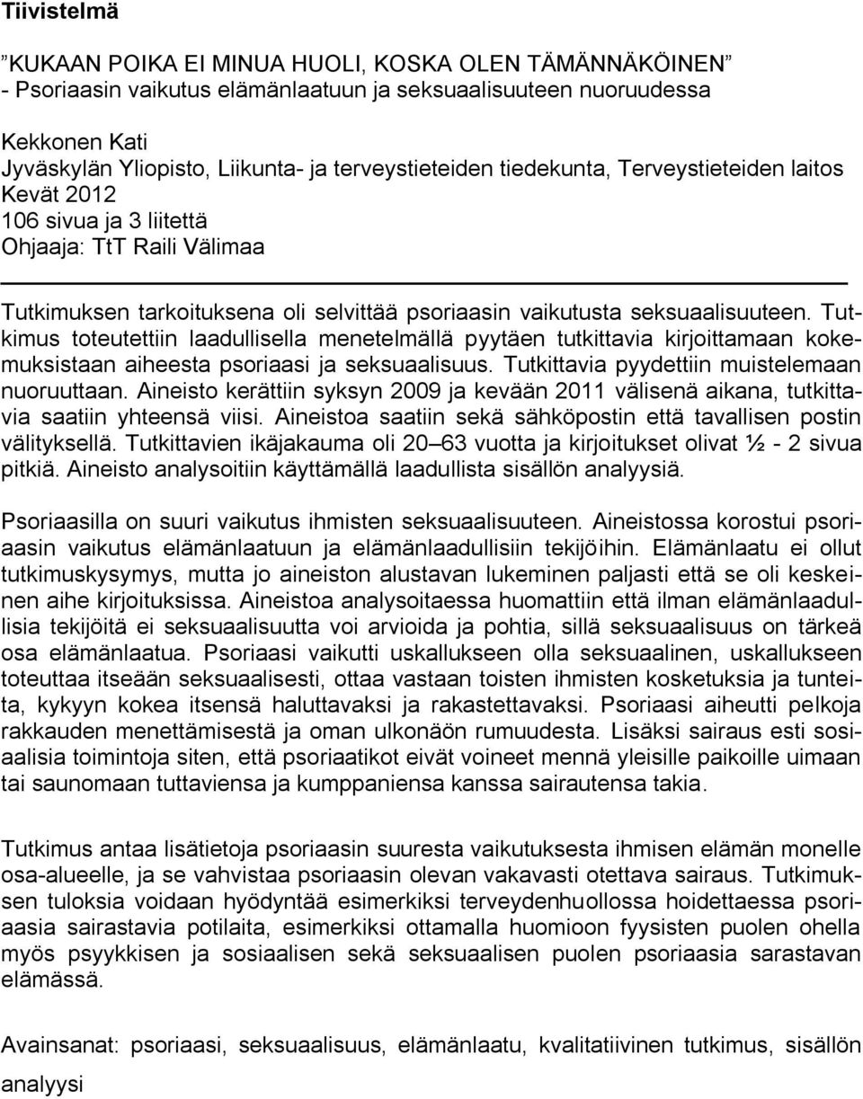 Tutkimus toteutettiin laadullisella menetelmällä pyytäen tutkittavia kirjoittamaan kokemuksistaan aiheesta psoriaasi ja seksuaalisuus. Tutkittavia pyydettiin muistelemaan nuoruuttaan.