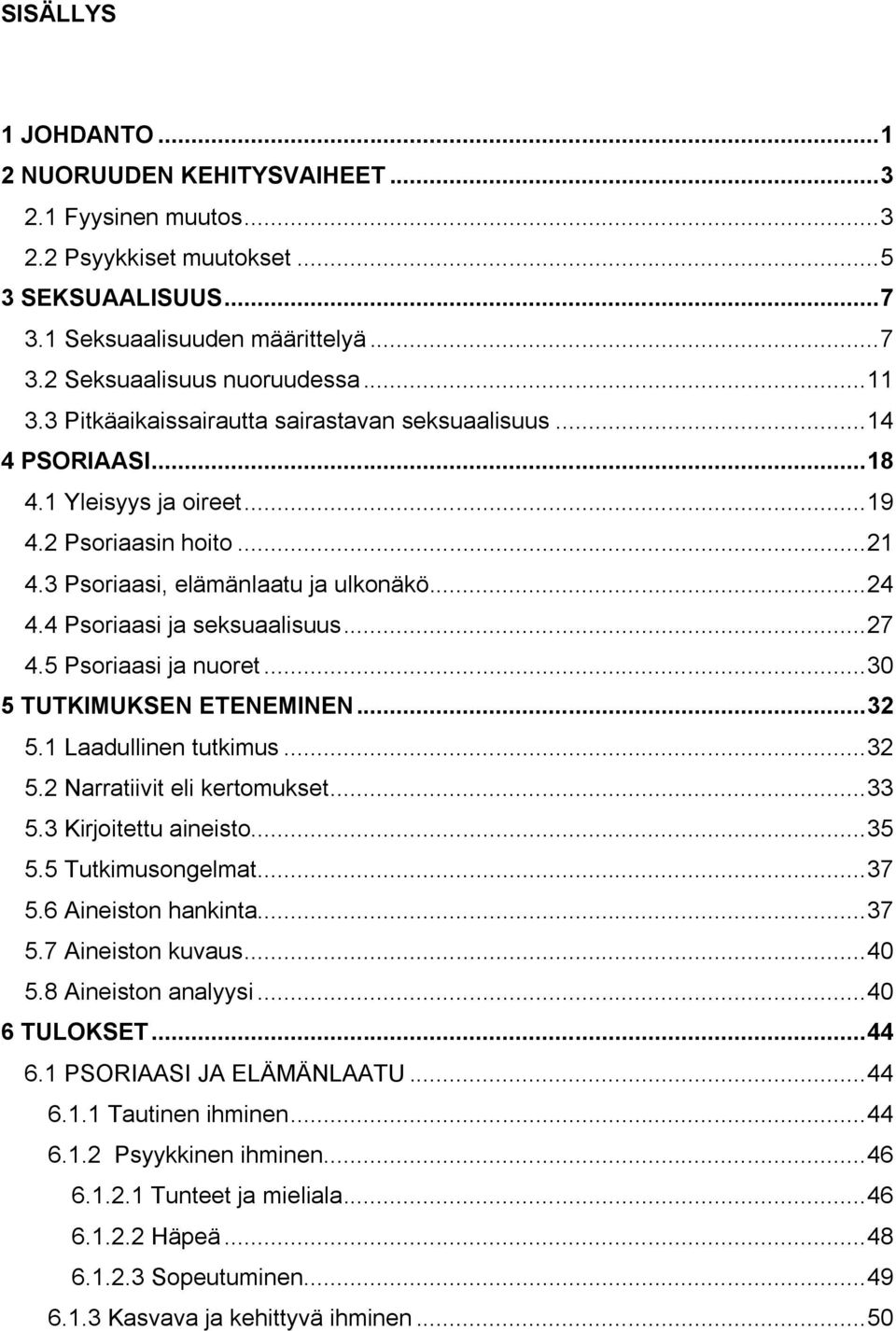 4 Psoriaasi ja seksuaalisuus... 27 4.5 Psoriaasi ja nuoret... 30 5 TUTKIMUKSEN ETENEMINEN... 32 5.1 Laadullinen tutkimus... 32 5.2 Narratiivit eli kertomukset... 33 5.3 Kirjoitettu aineisto... 35 5.