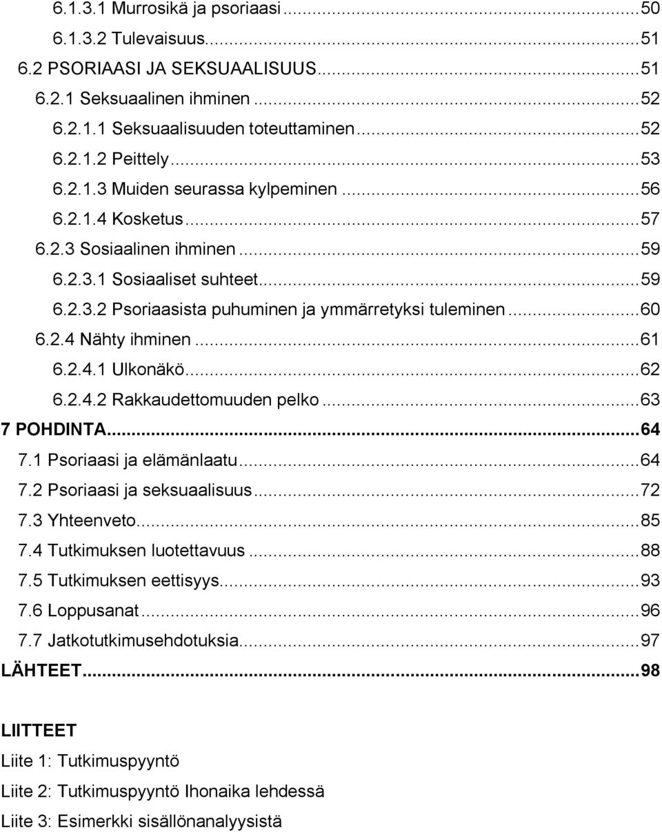 .. 61 6.2.4.1 Ulkonäkö... 62 6.2.4.2 Rakkaudettomuuden pelko... 63 7 POHDINTA... 64 7.1 Psoriaasi ja elämänlaatu... 64 7.2 Psoriaasi ja seksuaalisuus... 72 7.3 Yhteenveto... 85 7.