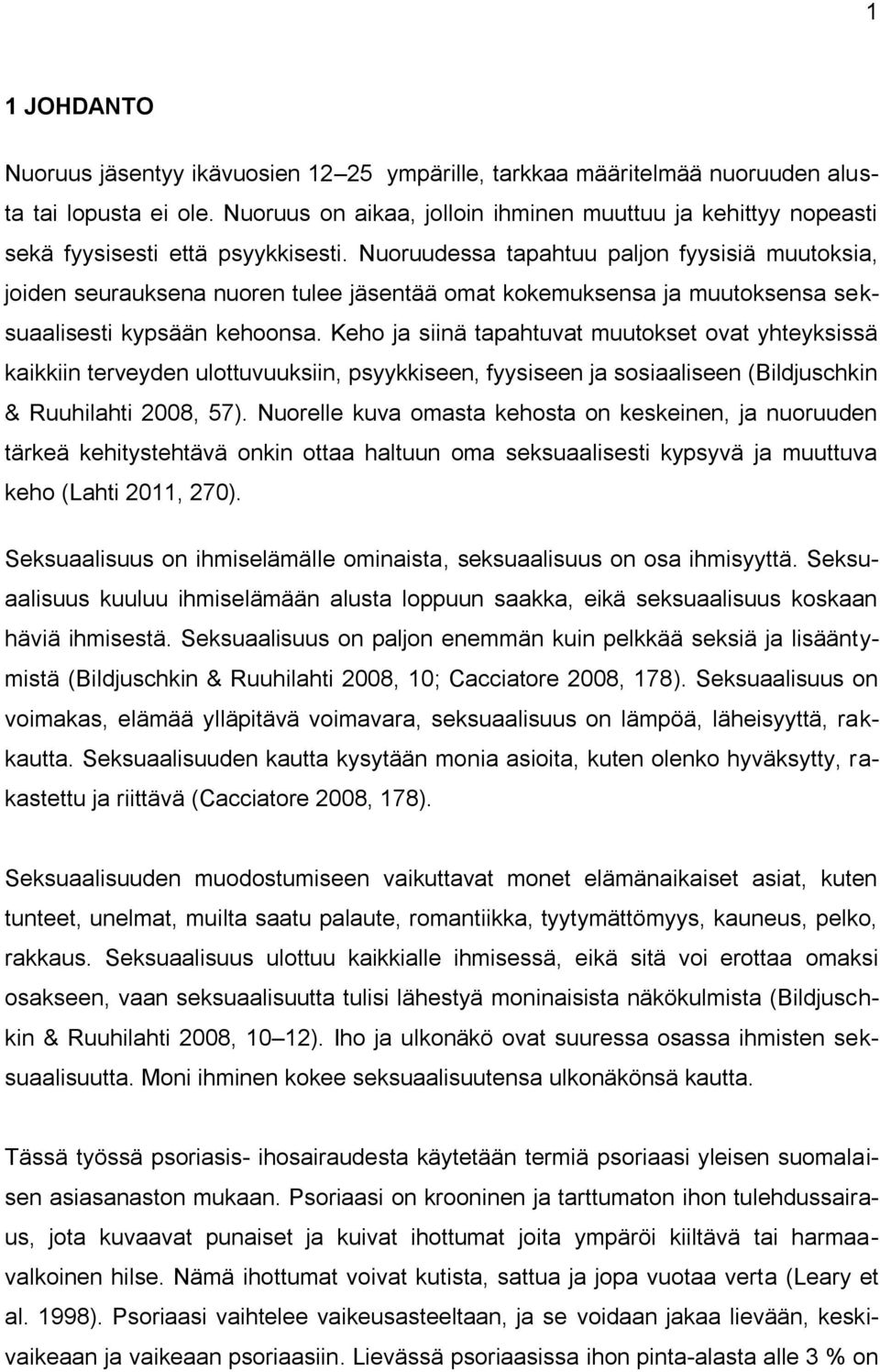 Nuoruudessa tapahtuu paljon fyysisiä muutoksia, joiden seurauksena nuoren tulee jäsentää omat kokemuksensa ja muutoksensa seksuaalisesti kypsään kehoonsa.