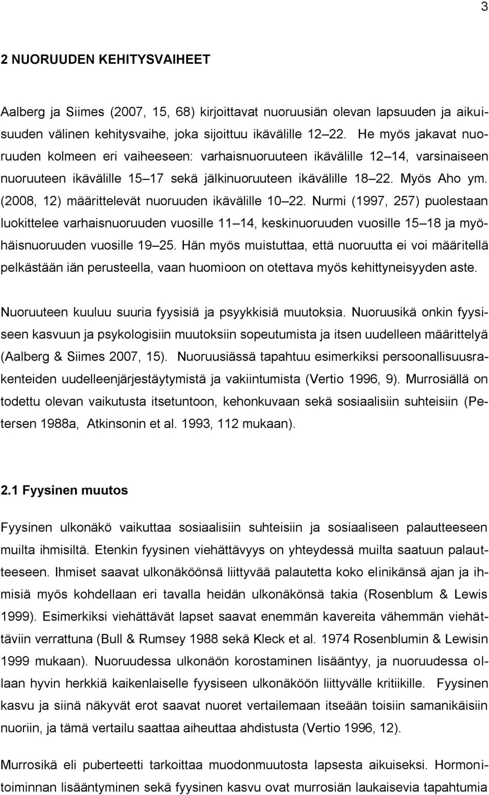 (2008, 12) määrittelevät nuoruuden ikävälille 10 22. Nurmi (1997, 257) puolestaan luokittelee varhaisnuoruuden vuosille 11 14, keskinuoruuden vuosille 15 18 ja myöhäisnuoruuden vuosille 19 25.