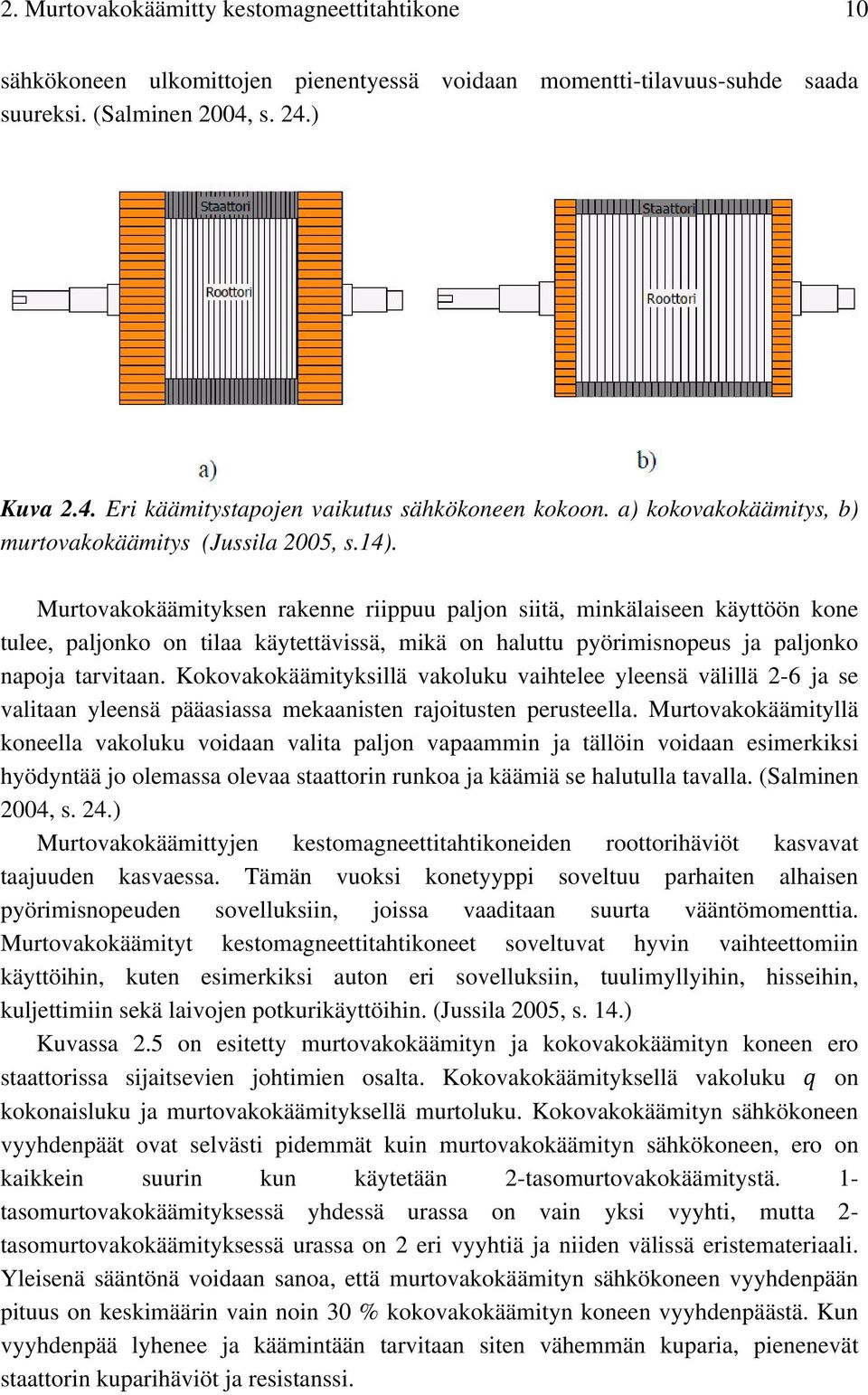 Murtovakokäämityksen rakenne riippuu paljon siitä, minkälaiseen käyttöön kone tulee, paljonko on tilaa käytettävissä, mikä on haluttu pyörimisnopeus ja paljonko napoja tarvitaan.