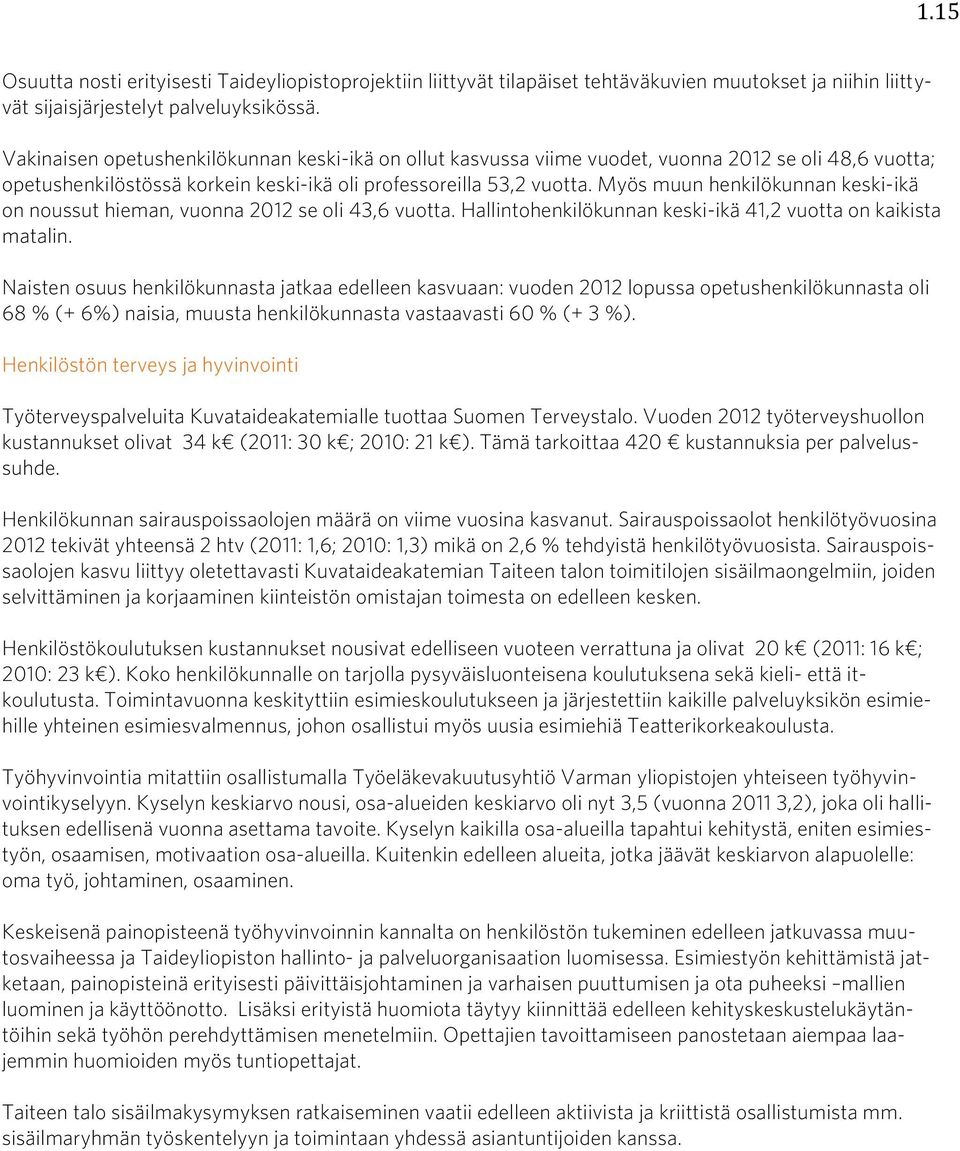 Myös muun henkilökunnan keski-ikä on noussut hieman, vuonna 2012 se oli 43,6 vuotta. Hallintohenkilökunnan keski-ikä 41,2 vuotta on kaikista matalin.