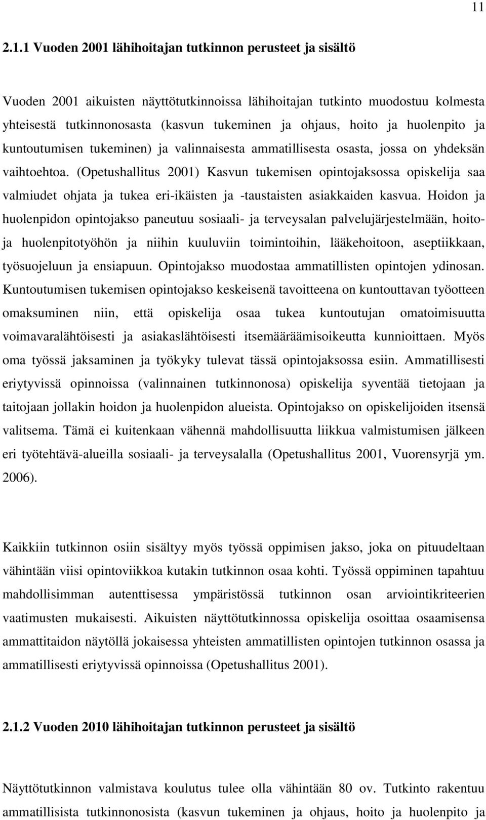 (Opetushallitus 2001) Kasvun tukemisen opintojaksossa opiskelija saa valmiudet ohjata ja tukea eri-ikäisten ja -taustaisten asiakkaiden kasvua.