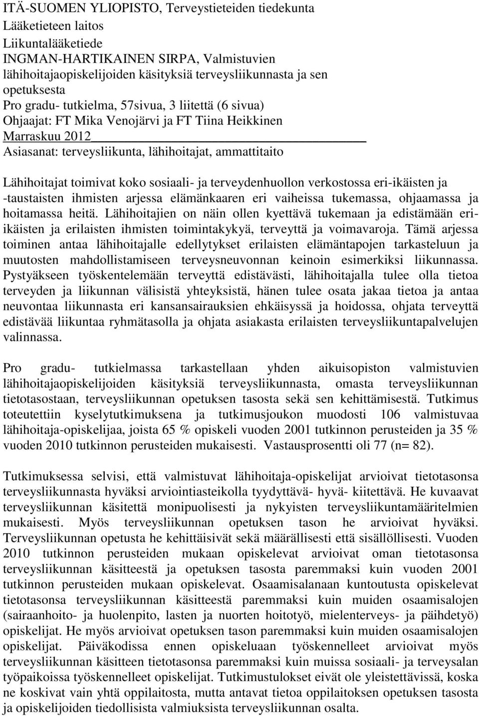 toimivat koko sosiaali- ja terveydenhuollon verkostossa eri-ikäisten ja -taustaisten ihmisten arjessa elämänkaaren eri vaiheissa tukemassa, ohjaamassa ja hoitamassa heitä.