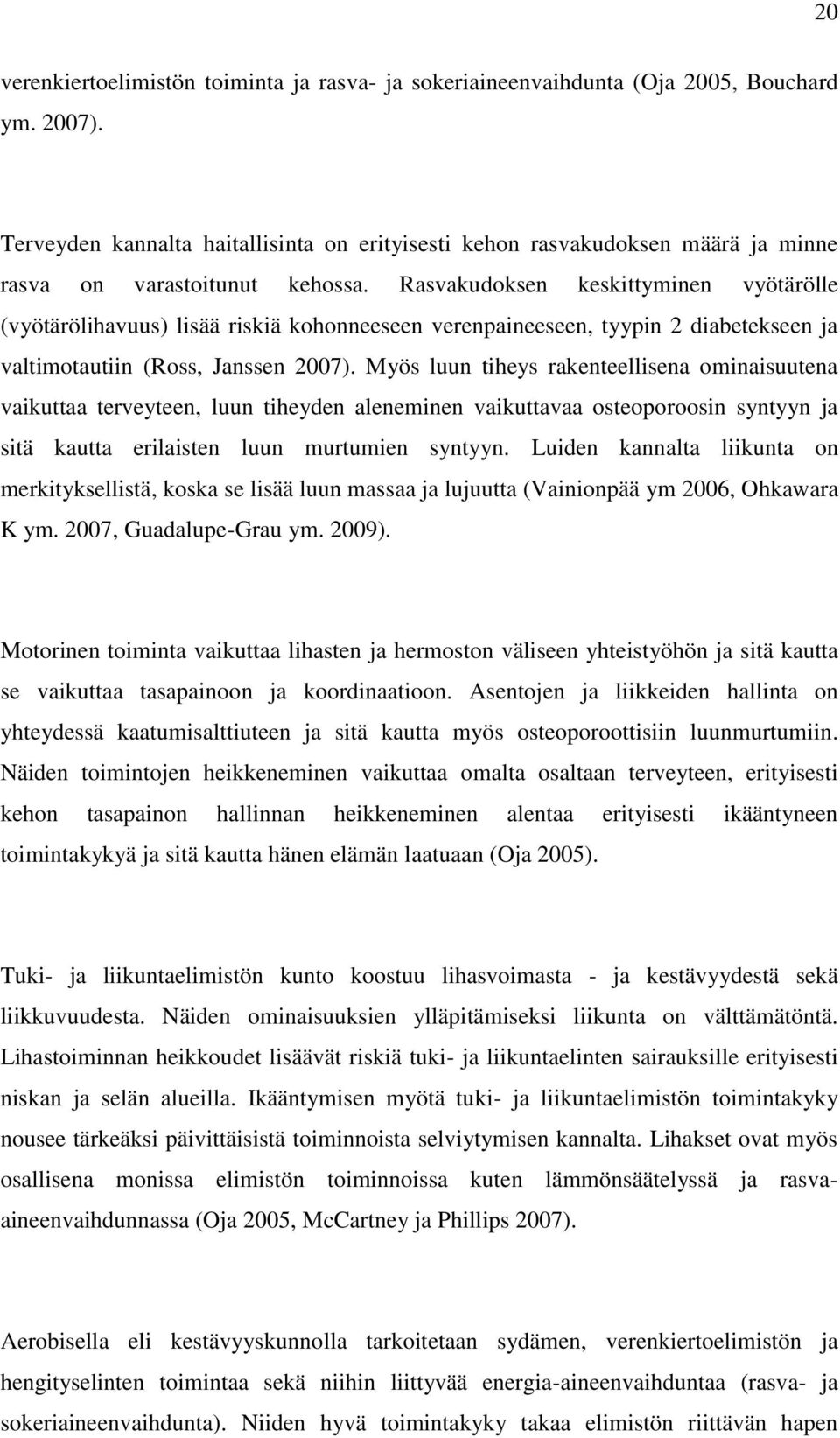 Rasvakudoksen keskittyminen vyötärölle (vyötärölihavuus) lisää riskiä kohonneeseen verenpaineeseen, tyypin 2 diabetekseen ja valtimotautiin (Ross, Janssen 2007).