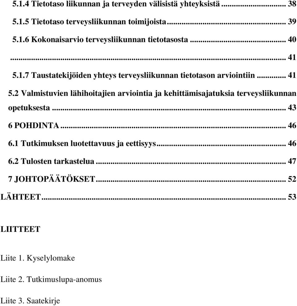 .. 43 6 POHDINTA... 46 6.1 Tutkimuksen luotettavuus ja eettisyys... 46 6.2 Tulosten tarkastelua... 47 7 JOHTOPÄÄTÖKSET... 52 LÄHTEET.