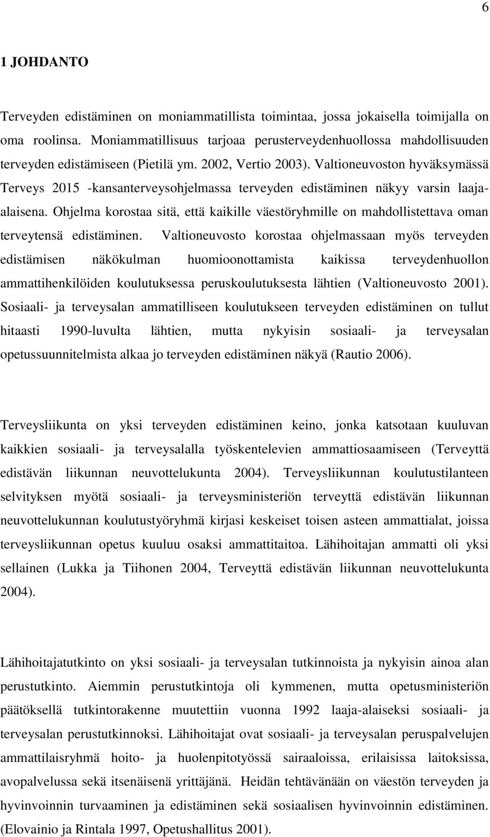 Valtioneuvoston hyväksymässä Terveys 2015 -kansanterveysohjelmassa terveyden edistäminen näkyy varsin laajaalaisena.