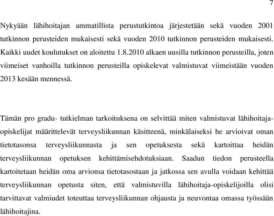 Tämän pro gradu- tutkielman tarkoituksena on selvittää miten valmistuvat lähihoitajaopiskelijat määrittelevät terveysliikunnan käsitteenä, minkälaiseksi he arvioivat oman tietotasonsa