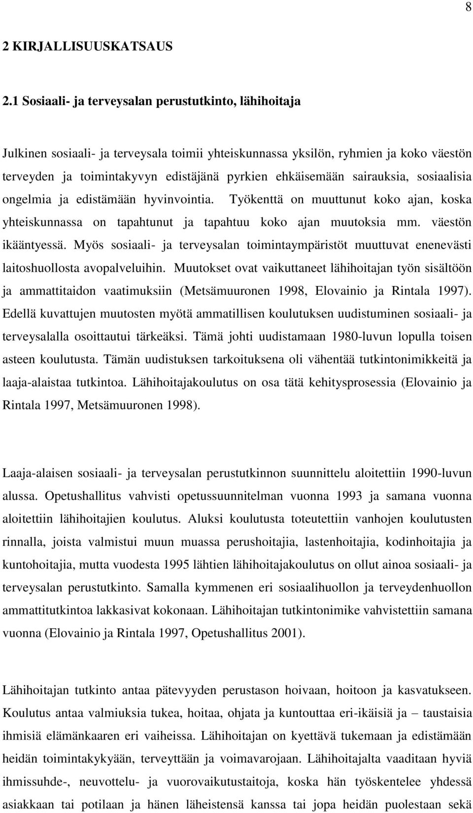 sairauksia, sosiaalisia ongelmia ja edistämään hyvinvointia. Työkenttä on muuttunut koko ajan, koska yhteiskunnassa on tapahtunut ja tapahtuu koko ajan muutoksia mm. väestön ikääntyessä.