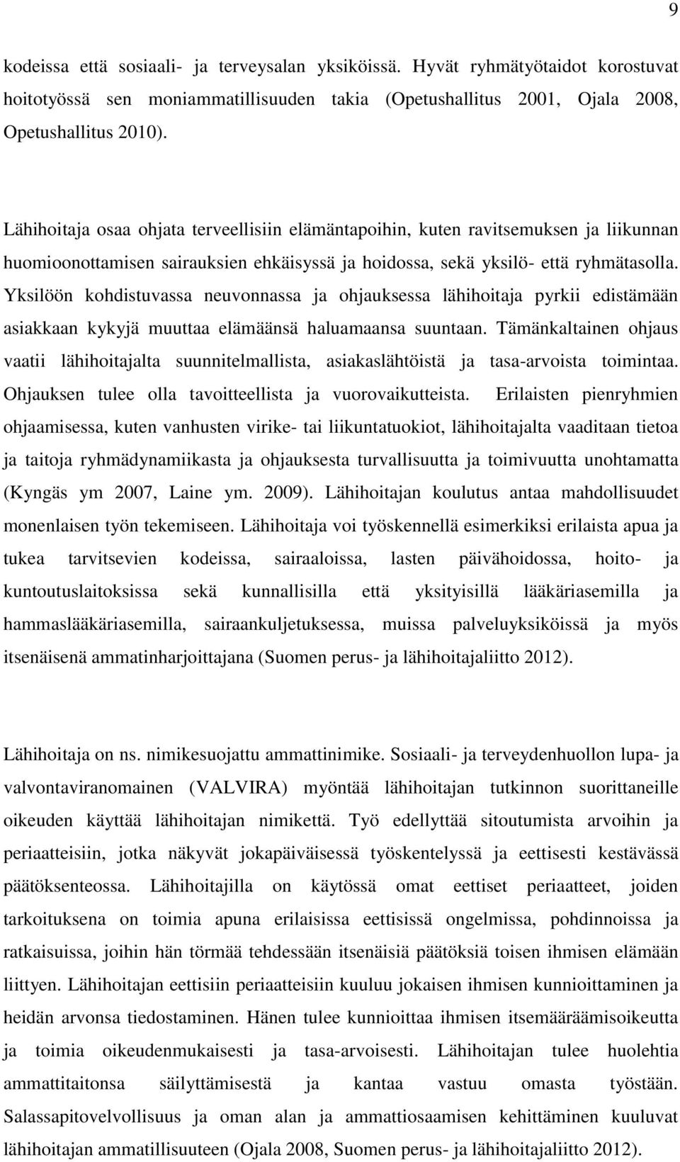 Yksilöön kohdistuvassa neuvonnassa ja ohjauksessa lähihoitaja pyrkii edistämään asiakkaan kykyjä muuttaa elämäänsä haluamaansa suuntaan.