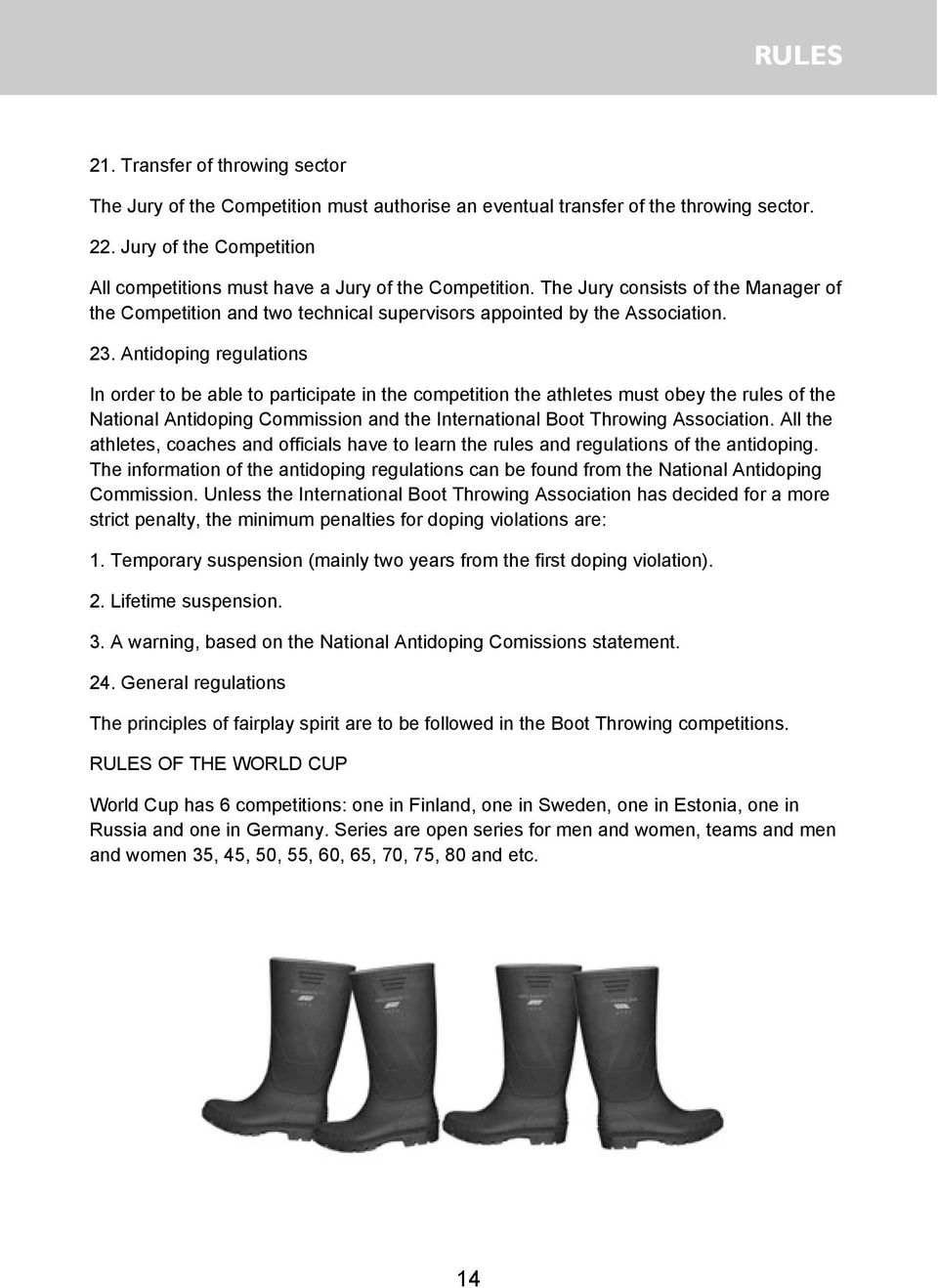 Antidoping regulations In order to be able to participate in the competition the athletes must obey the rules of the National Antidoping Commission and the International Boot Throwing Association.