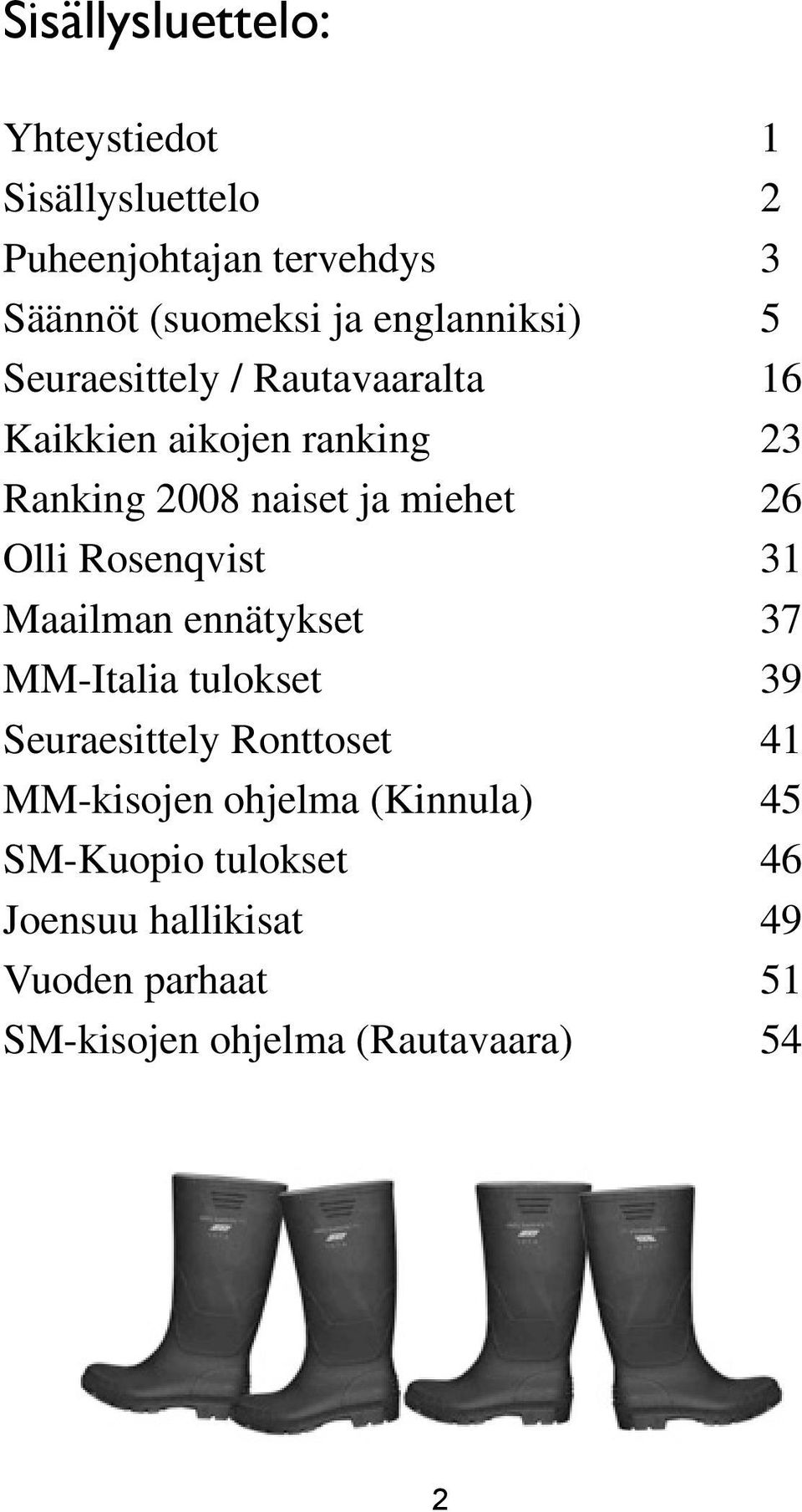 26 Olli Rosenqvist 31 Maailman ennätykset 37 MM-Italia tulokset 39 Seuraesittely Ronttoset 41 MM-kisojen