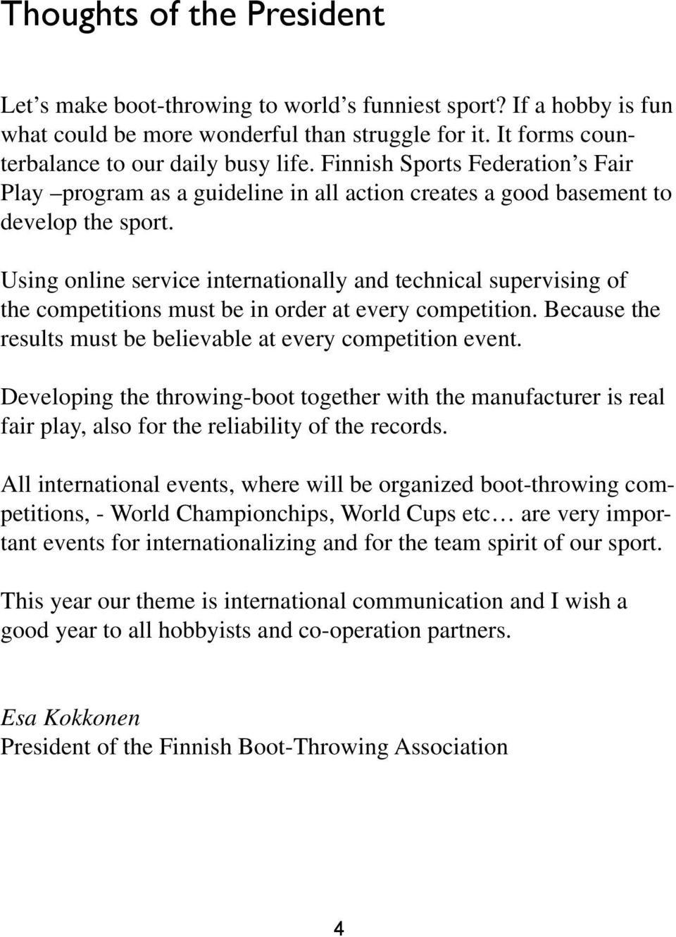 Using online service internationally and technical supervising of the competitions must be in order at every competition. Because the results must be believable at every competition event.