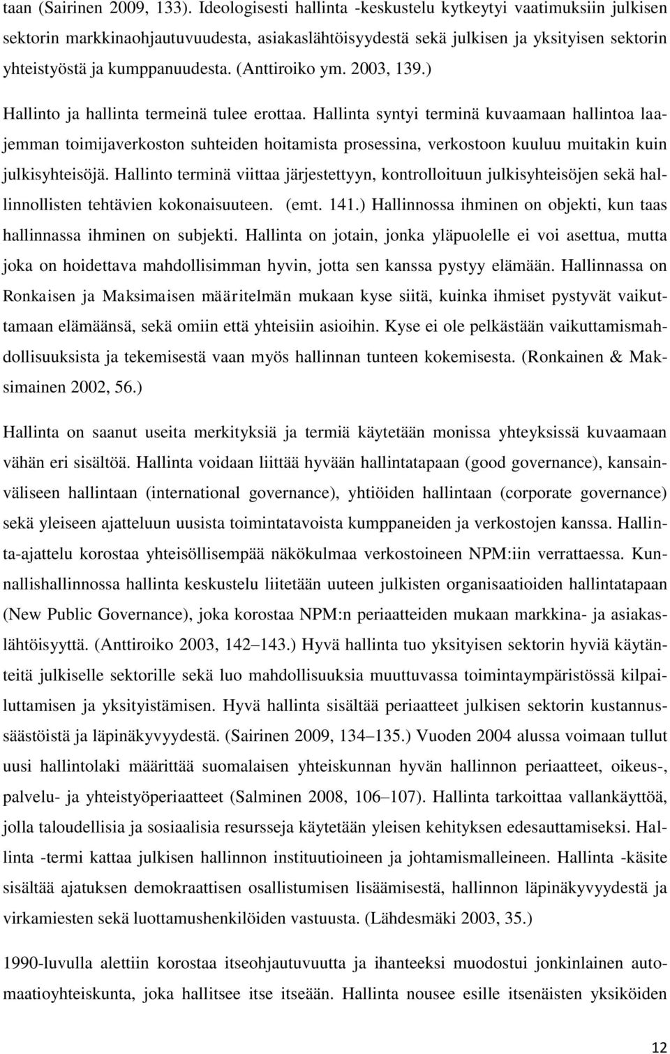 (Anttiroiko ym. 2003, 139.) Hallinto ja hallinta termeinä tulee erottaa.