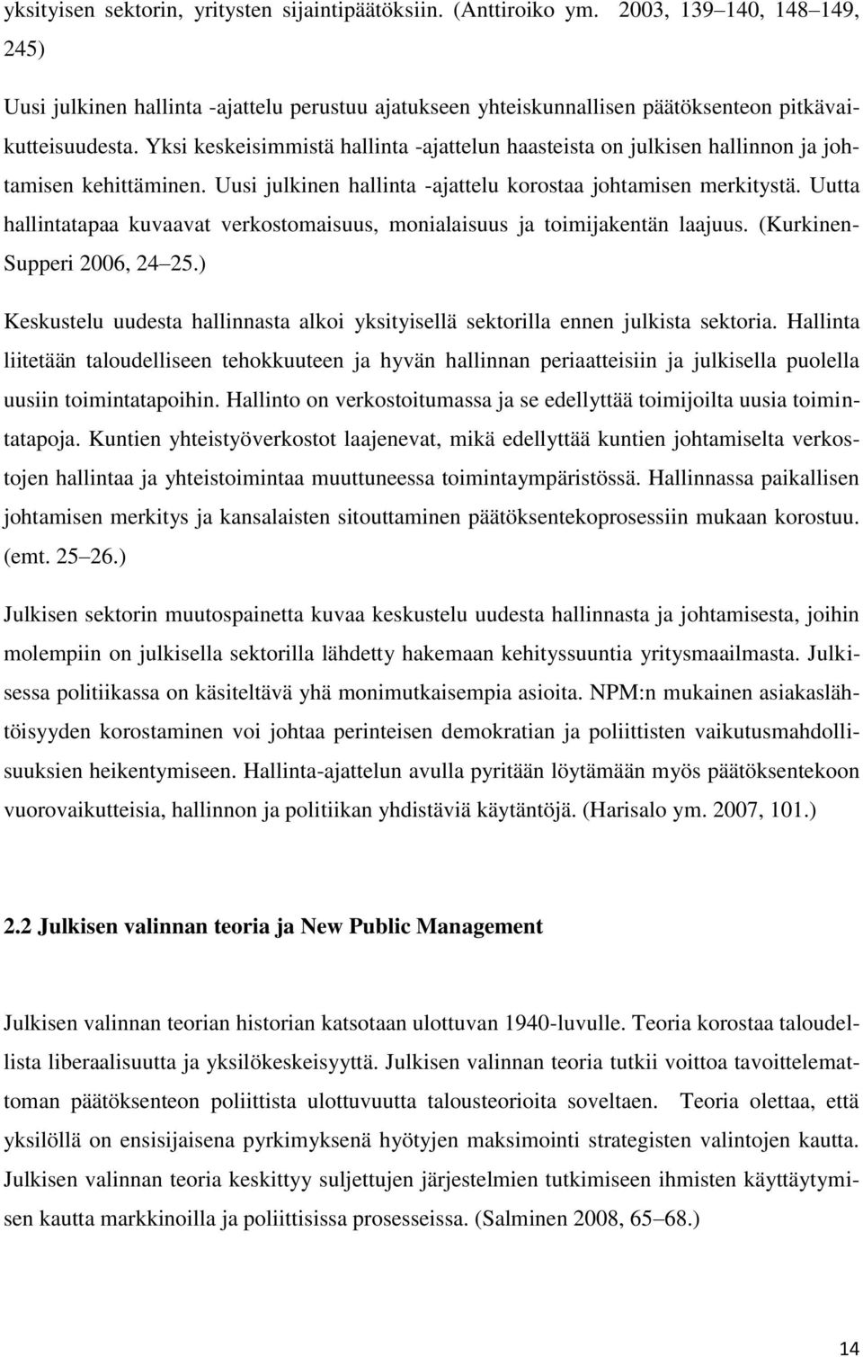 Yksi keskeisimmistä hallinta -ajattelun haasteista on julkisen hallinnon ja johtamisen kehittäminen. Uusi julkinen hallinta -ajattelu korostaa johtamisen merkitystä.