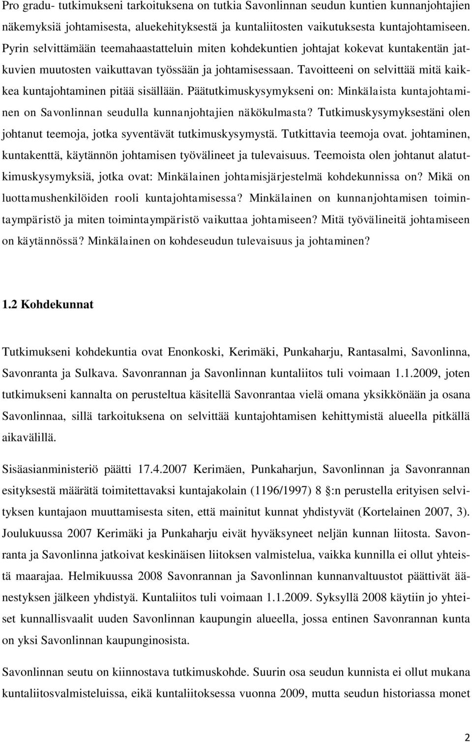 Tavoitteeni on selvittää mitä kaikkea kuntajohtaminen pitää sisällään. Päätutkimuskysymykseni on: Minkälaista kuntajohtaminen on Savonlinnan seudulla kunnanjohtajien näkökulmasta?