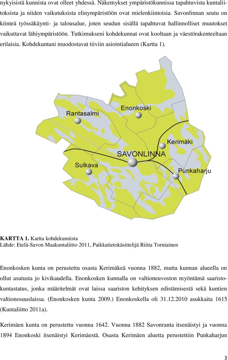 Tutkimukseni kohdekunnat ovat kooltaan ja väestörakenteeltaan erilaisia. Kohdekuntani muodostavat tiiviin asiointialueen (Kartta 1). KARTTA 1.