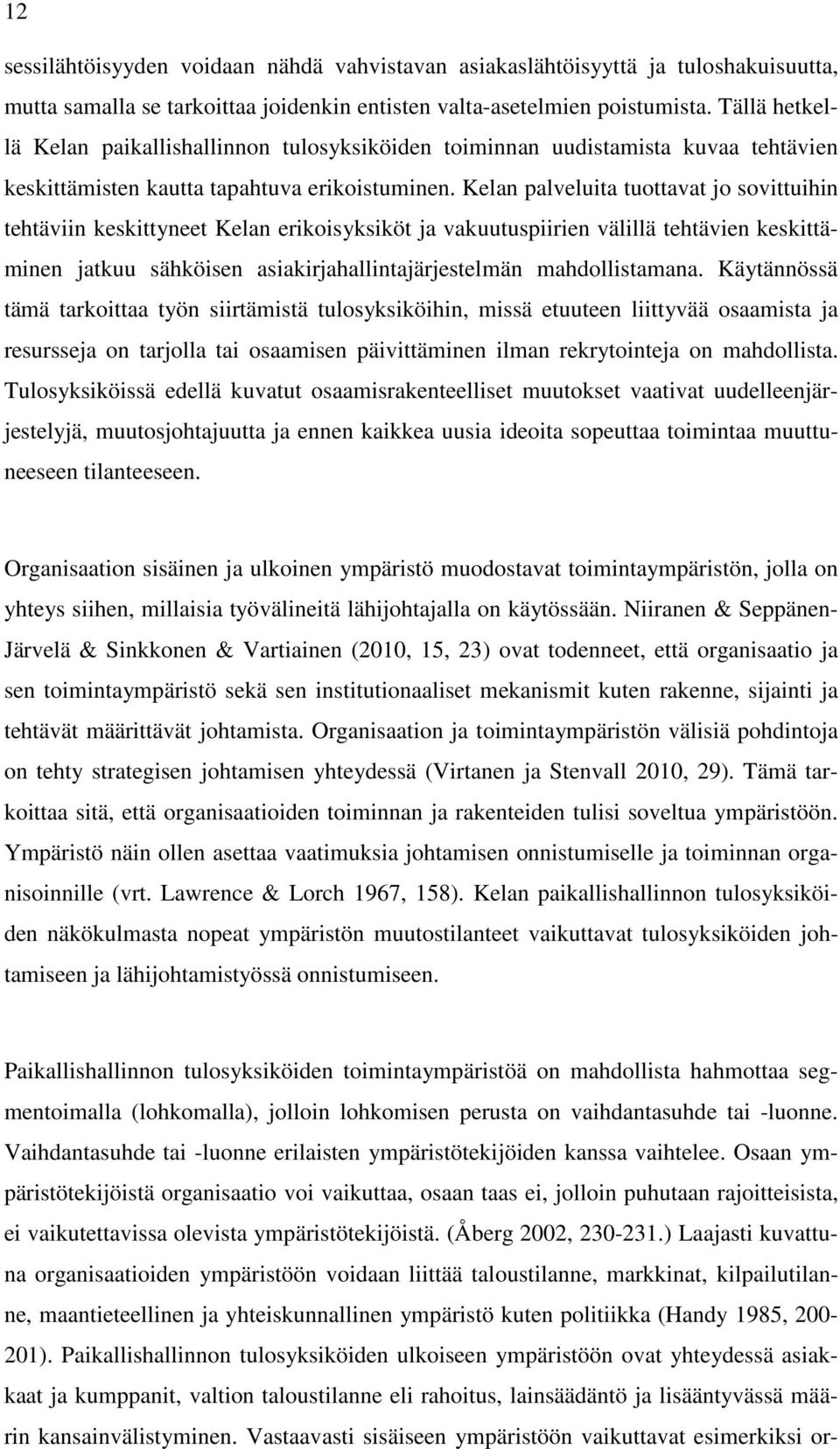 Kelan palveluita tuottavat jo sovittuihin tehtäviin keskittyneet Kelan erikoisyksiköt ja vakuutuspiirien välillä tehtävien keskittäminen jatkuu sähköisen asiakirjahallintajärjestelmän mahdollistamana.