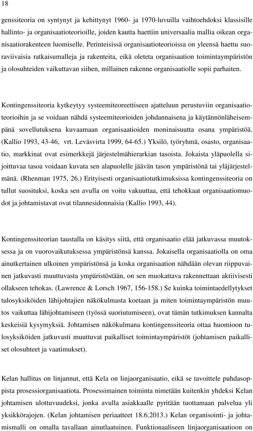 Perinteisissä organisaatioteorioissa on yleensä haettu suoraviivaisia ratkaisumalleja ja rakenteita, eikä oleteta organisaation toimintaympäristön ja olosuhteiden vaikuttavan siihen, millainen