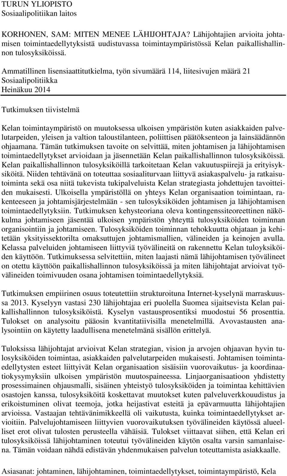 Ammatillinen lisensiaattitutkielma, työn sivumäärä 114, liitesivujen määrä 21 Sosiaalipolitiikka Heinäkuu 2014 Tutkimuksen tiivistelmä Kelan toimintaympäristö on muutoksessa ulkoisen ympäristön kuten