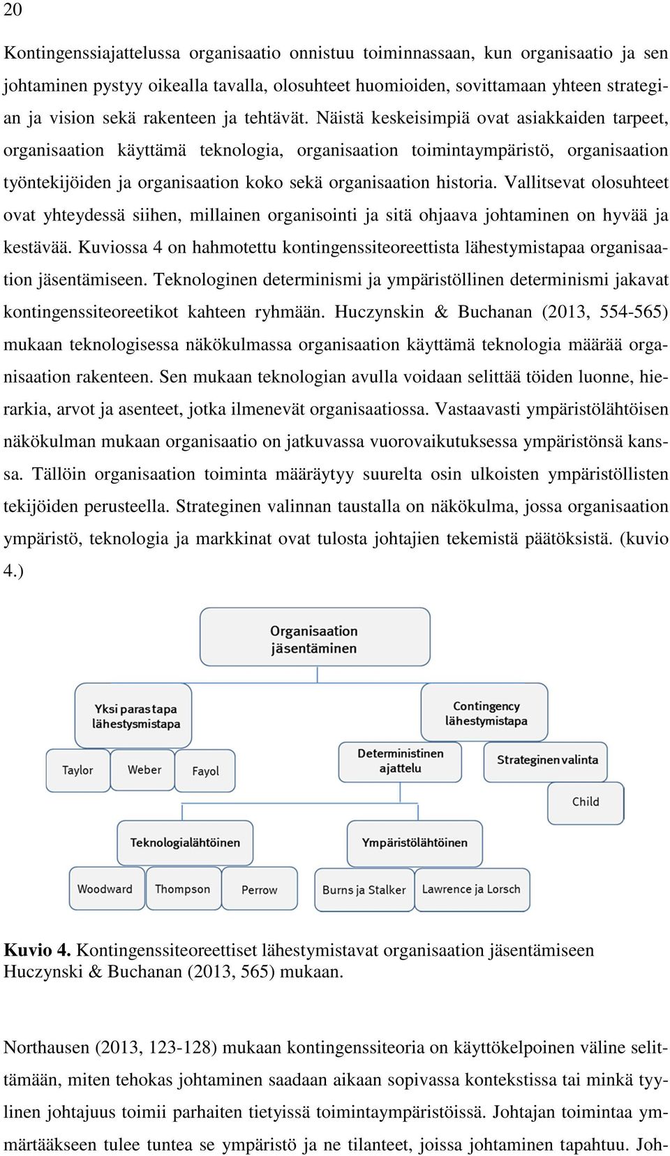 Näistä keskeisimpiä ovat asiakkaiden tarpeet, organisaation käyttämä teknologia, organisaation toimintaympäristö, organisaation työntekijöiden ja organisaation koko sekä organisaation historia.