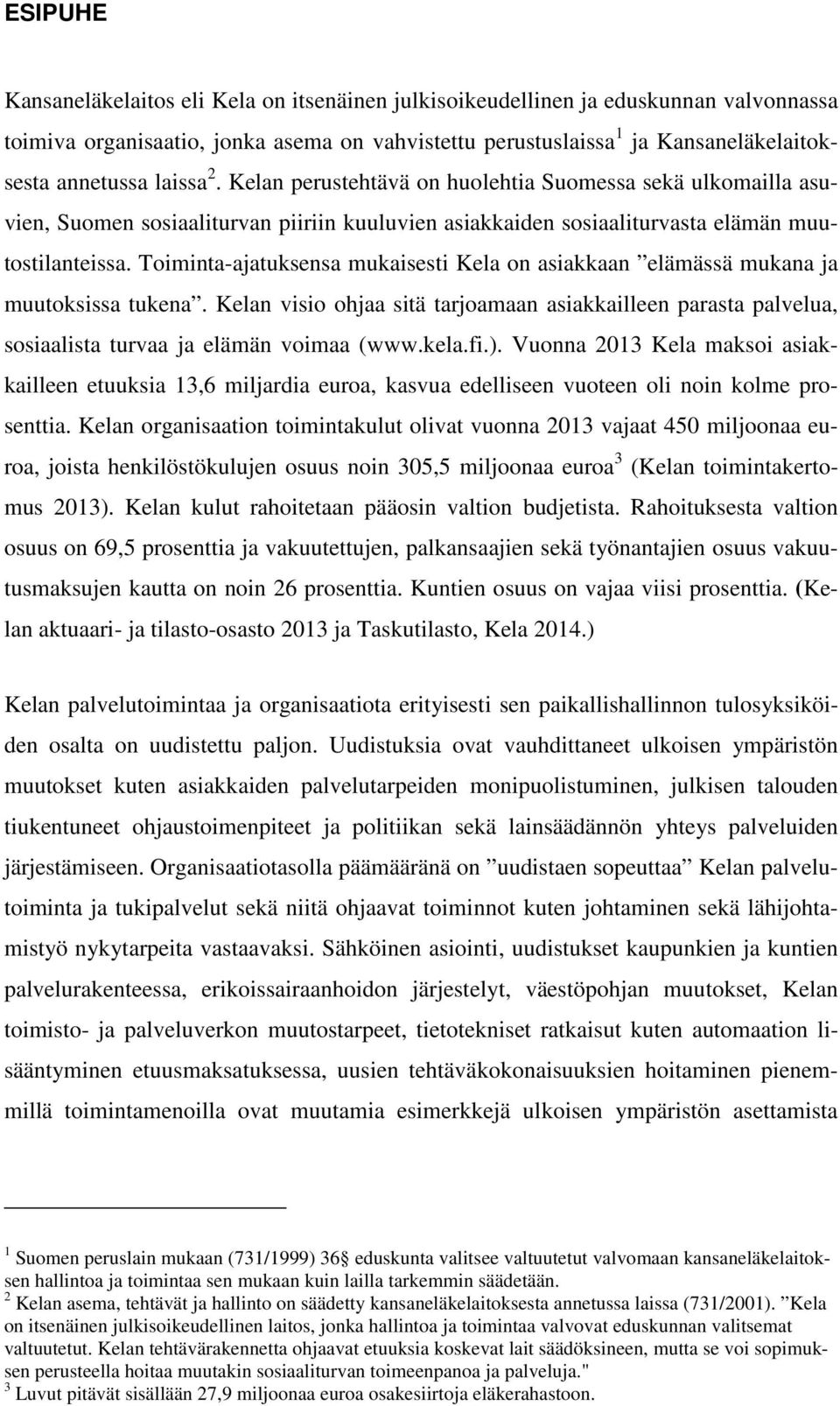 Toiminta-ajatuksensa mukaisesti Kela on asiakkaan elämässä mukana ja muutoksissa tukena. Kelan visio ohjaa sitä tarjoamaan asiakkailleen parasta palvelua, sosiaalista turvaa ja elämän voimaa (www.