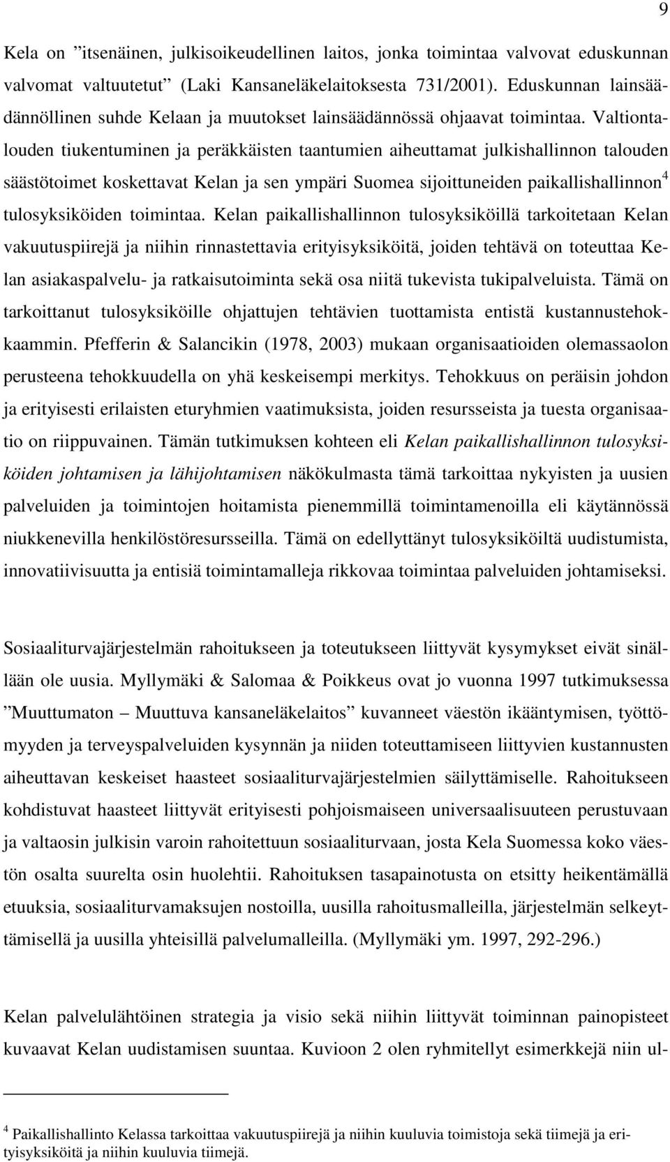 Valtiontalouden tiukentuminen ja peräkkäisten taantumien aiheuttamat julkishallinnon talouden säästötoimet koskettavat Kelan ja sen ympäri Suomea sijoittuneiden paikallishallinnon 4 tulosyksiköiden