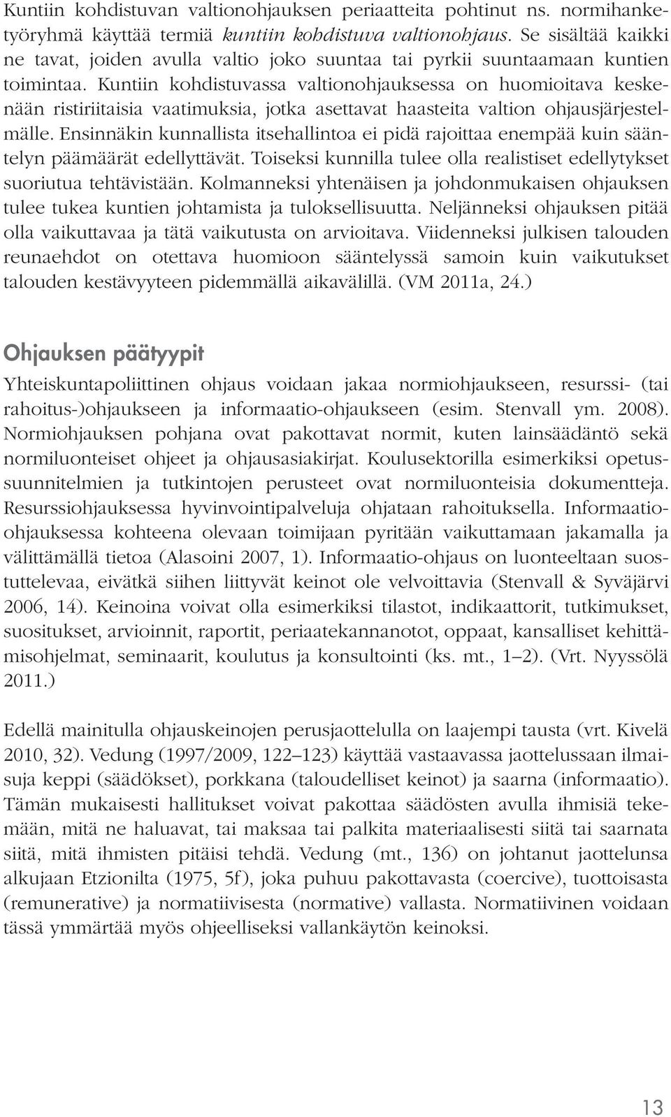 Kuntiin kohdistuvassa valtionohjauksessa on huomioitava keskenään ristiriitaisia vaatimuksia, jotka asettavat haasteita valtion ohjausjärjestelmälle.