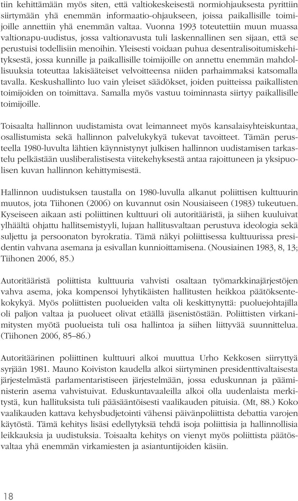 Yleisesti voidaan puhua desentralisoitumiskehityksestä, jossa kunnille ja paikallisille toimijoille on annettu enemmän mahdollisuuksia toteuttaa lakisääteiset velvoitteensa niiden parhaimmaksi