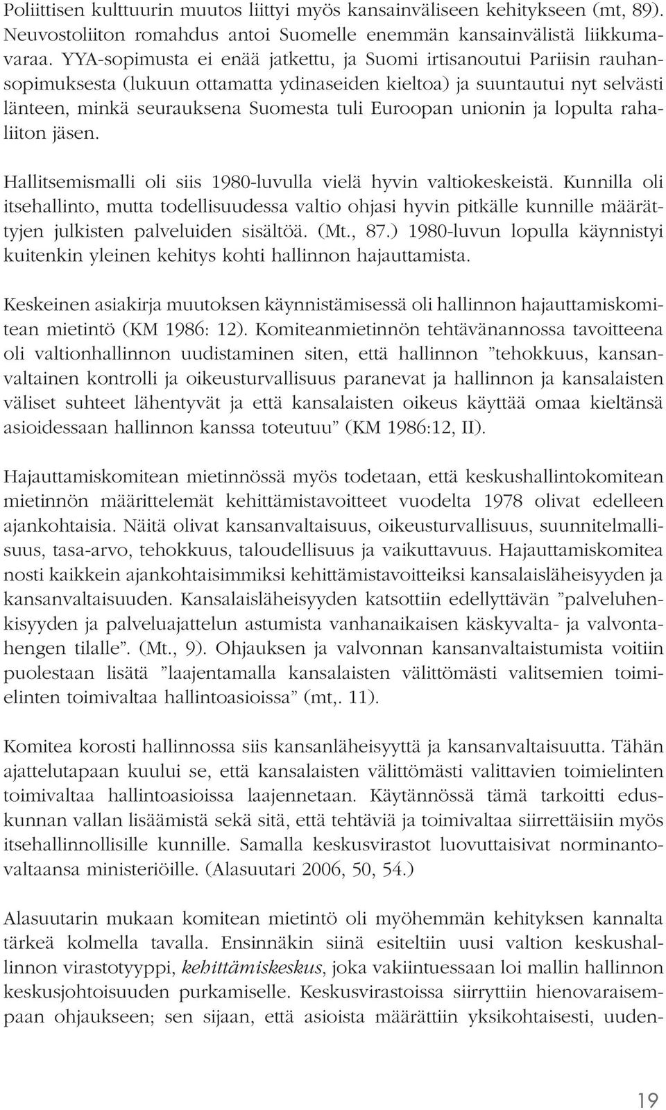 unionin ja lopulta rahaliiton jäsen. Hallitsemismalli oli siis 1980-luvulla vielä hyvin valtiokeskeistä.