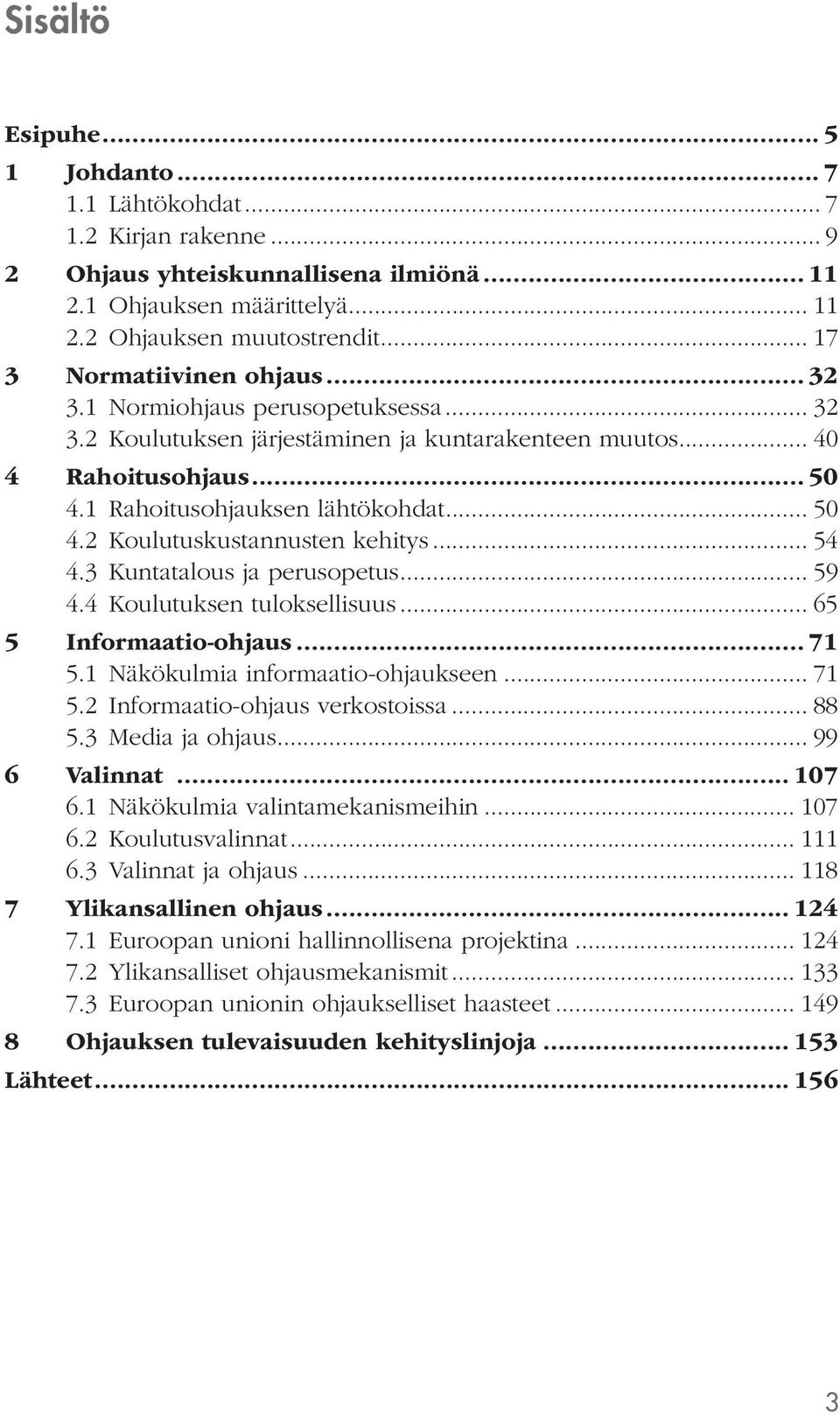 .. 54 4.3 Kuntatalous ja perusopetus... 59 4.4 Koulutuksen tuloksellisuus... 65 5 Informaatio-ohjaus... 71 5.1 Näkökulmia informaatio-ohjaukseen... 71 5.2 Informaatio-ohjaus verkostoissa... 88 5.