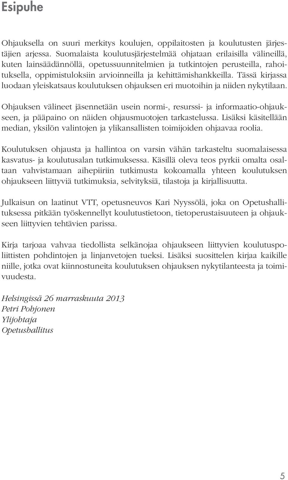 kehittämishankkeilla. Tässä kirjassa luodaan yleiskatsaus koulutuksen ohjauksen eri muotoihin ja niiden nykytilaan.